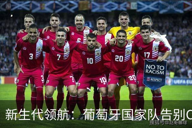 新生代领航：葡萄牙国家队告别C罗，迎来全新时代